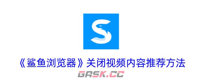 《鲨鱼浏览器》关闭视频内容推荐方法-第1张-手游攻略-GASK