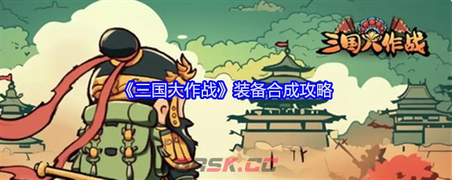 《三国大作战》装备合成攻略-第1张-手游攻略-GASK