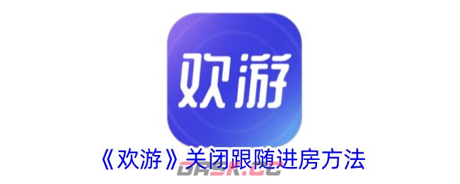 《欢游》关闭跟随进房方法