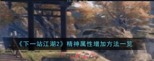 《下一站江湖2》精神属性增加方法一览-第1张-手游攻略-GASK