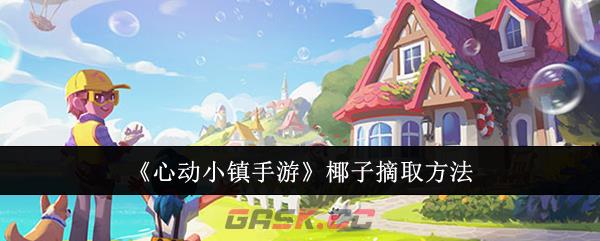 《心动小镇手游》椰子摘取方法-第1张-手游攻略-GASK