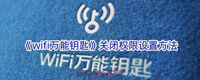 《wifi万能钥匙》关闭权限设置方法-第1张-手游攻略-GASK