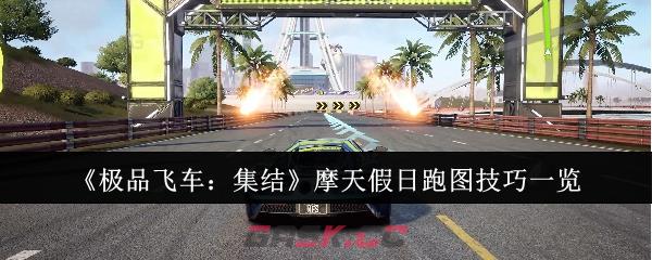 《极品飞车：集结》摩天假日跑图技巧一览-第1张-手游攻略-GASK