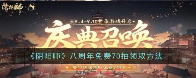 《阴阳师》八周年免费70抽领取方法-第1张-手游攻略-GASK