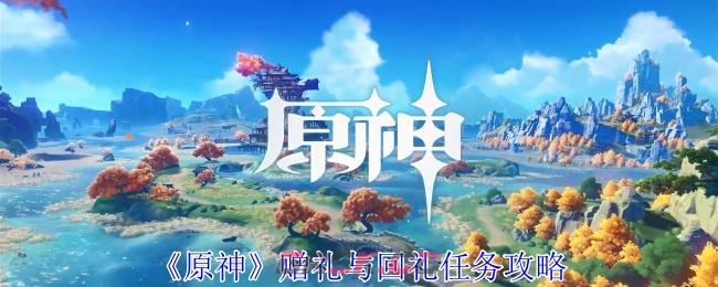 《原神》赠礼与回礼任务攻略-第1张-手游攻略-GASK