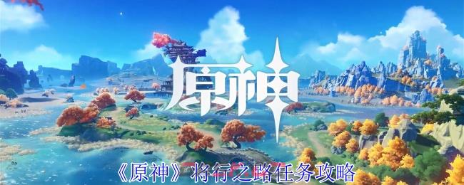 《原神》将行之路任务攻略-第1张-手游攻略-GASK