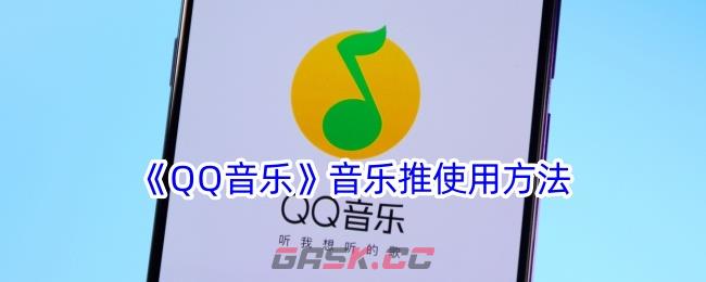 《QQ音乐》音乐推使用方法