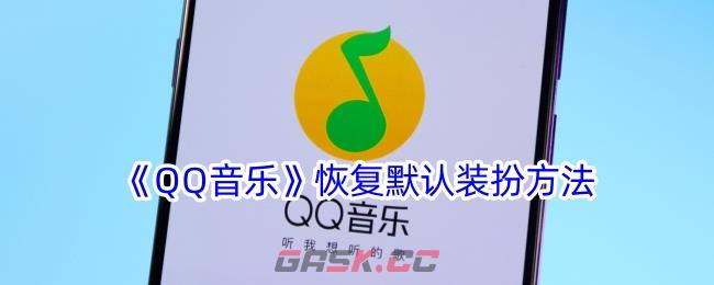 《QQ音乐》恢复默认装扮方法-第1张-手游攻略-GASK