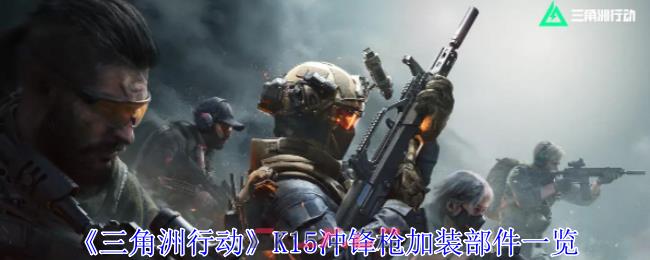 《三角洲行动》K15冲锋枪加装部件一览-第1张-手游攻略-GASK