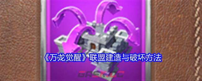 《万龙觉醒》联盟建造与破坏方法-第1张-手游攻略-GASK