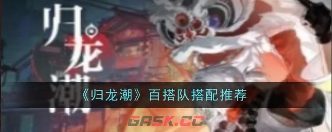 《归龙潮》百搭队搭配推荐-第1张-手游攻略-GASK