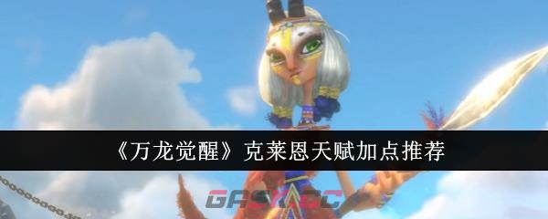 《万龙觉醒》克莱恩天赋加点推荐-第1张-手游攻略-GASK