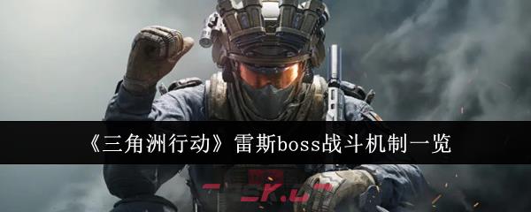 《三角洲行动》雷斯boss战斗机制一览-第1张-手游攻略-GASK