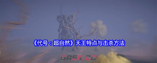 《代号：超自然》天王特点与击杀方法-第1张-手游攻略-GASK