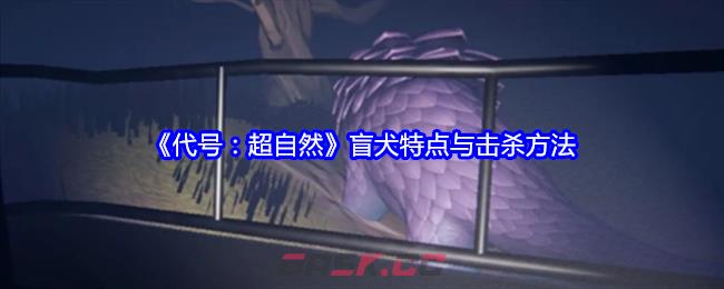 《代号：超自然》盲犬特点与击杀方法-第1张-手游攻略-GASK