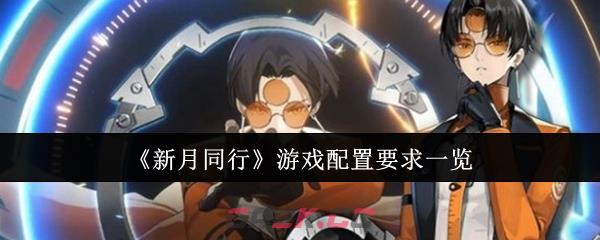 《新月同行》游戏配置要求一览-第1张-手游攻略-GASK