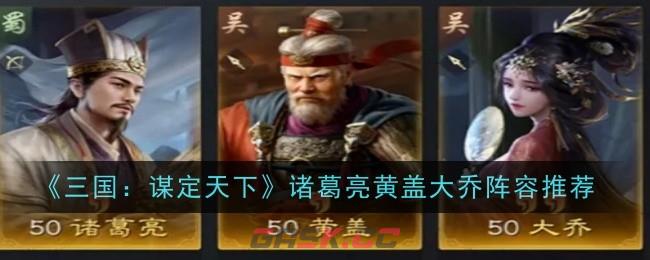 《三国：谋定天下》诸葛亮黄盖大乔阵容推荐-第1张-手游攻略-GASK