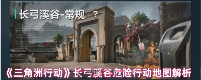 《三角洲行动》长弓溪谷危险行动地图解析-第1张-手游攻略-GASK