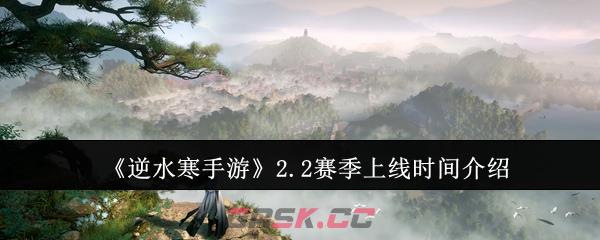 《逆水寒手游》2.2赛季上线时间介绍-第1张-手游攻略-GASK