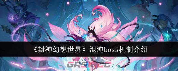 《封神幻想世界》混沌boss机制介绍-第1张-手游攻略-GASK