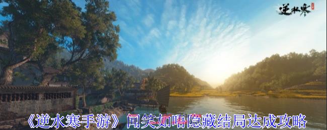 《逆水寒手游》闻笑如唔隐藏结局达成攻略-第1张-手游攻略-GASK