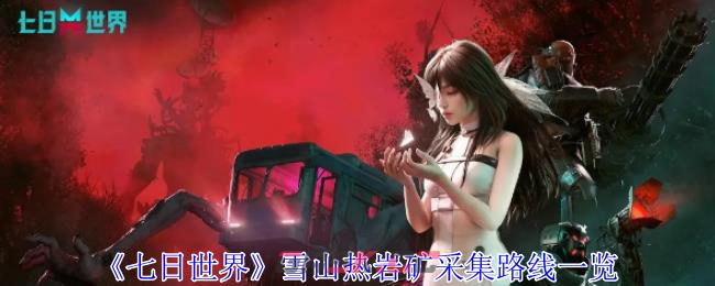 《七日世界》雪山热岩矿采集路线一览-第1张-手游攻略-GASK