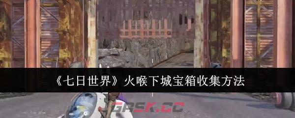 《七日世界》火喉下城宝箱收集方法-第1张-手游攻略-GASK