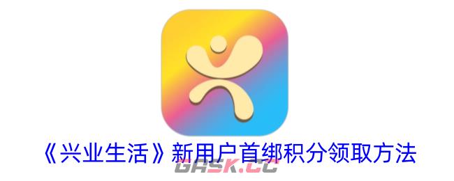 《兴业生活》新用户首绑积分领取方法-第1张-手游攻略-GASK