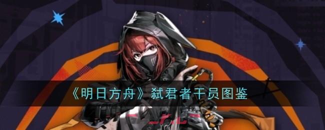 《明日方舟》弑君者干员图鉴-第1张-手游攻略-GASK