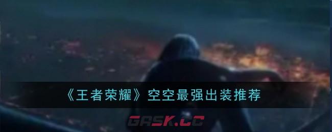 《王者荣耀》空空最强出装推荐-第1张-手游攻略-GASK