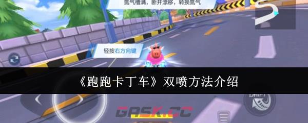 《跑跑卡丁车》双喷方法介绍-第1张-手游攻略-GASK