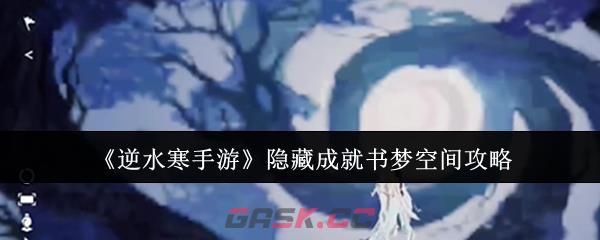 《逆水寒手游》隐藏成就书梦空间攻略-第1张-手游攻略-GASK