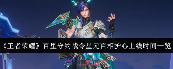 《王者荣耀》百里守约战令星元百相护心上线时间一览-第1张-手游攻略-GASK