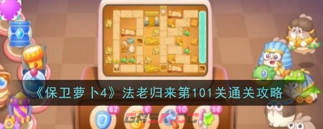 《保卫萝卜4》法老归来第101关通关攻略-第1张-手游攻略-GASK