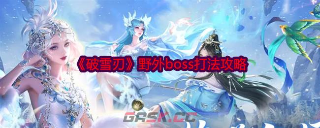 《破雪刃》野外boss打法攻略-第1张-手游攻略-GASK