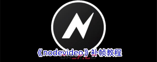 《nodevideo》补帧教程-第1张-手游攻略-GASK