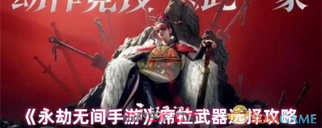 《永劫无间手游》席拉武器选择攻略-第1张-手游攻略-GASK