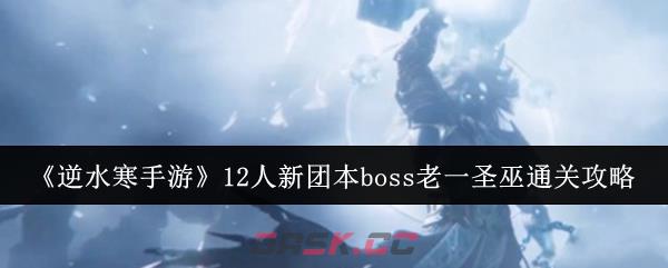 《逆水寒手游》12人新团本boss老一圣巫通关攻略