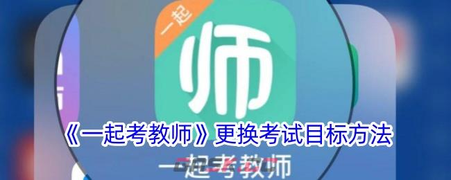 《一起考教师》更换考试目标方法