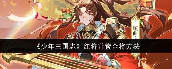 《少年三国志》红将升紫金将方法-第1张-手游攻略-GASK