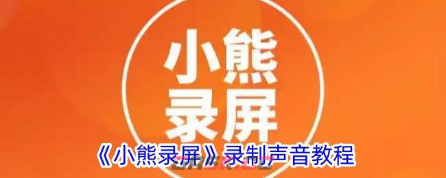 《小熊录屏》录制声音教程-第1张-手游攻略-GASK