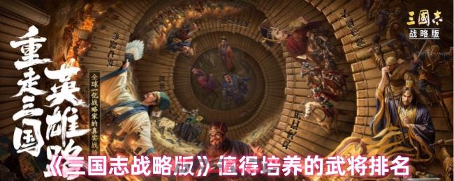 《三国志战略版》值得培养的武将排名