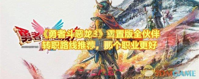 《勇者斗恶龙3》重置版全伙伴转职路线推荐，那个职业更好-第1张-手游攻略-GASK