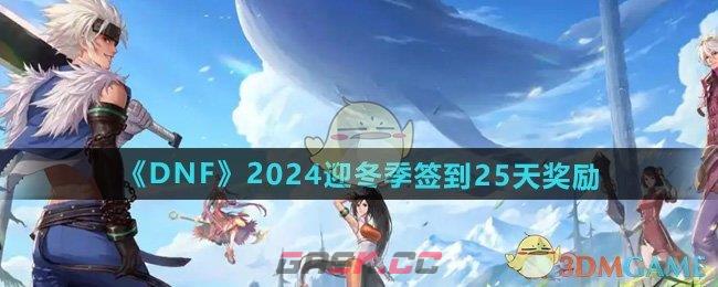 《DNF》2024迎冬季签到25天奖励-第1张-手游攻略-GASK