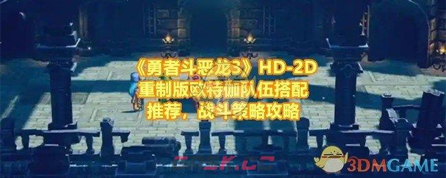 《勇者斗恶龙3》HD-2D重制版欧特伽队伍搭配推荐，战斗策略攻略