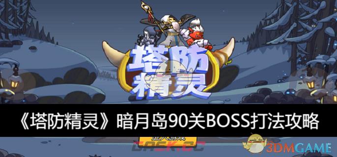 《塔防精灵》暗月岛90关BOSS打法攻略-第1张-手游攻略-GASK