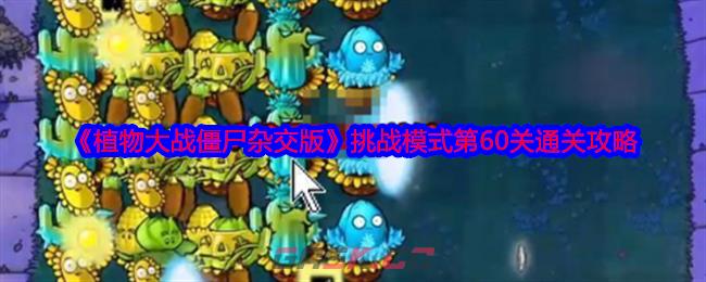 《植物大战僵尸杂交版》挑战模式第60关通关攻略-第1张-手游攻略-GASK