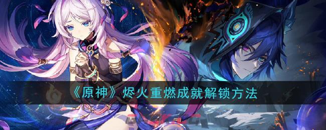 《原神》5.2烬火重燃成就解锁方法-第1张-手游攻略-GASK