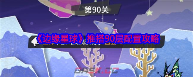 《边缘星球》推搭90层配置攻略-第1张-手游攻略-GASK