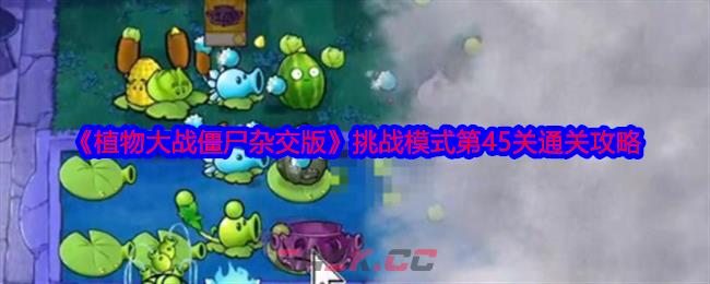 《植物大战僵尸杂交版》挑战模式第45关通关攻略-第1张-手游攻略-GASK